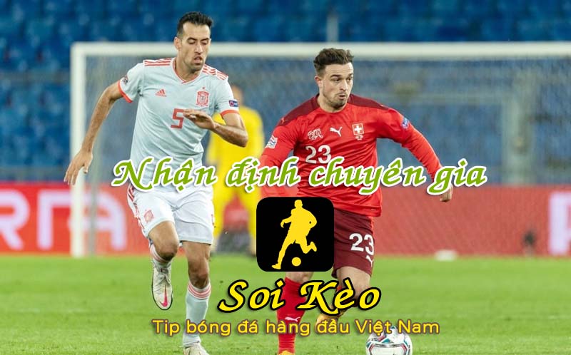 Soi Kèo Tây Ban Nha - Thụy Sỹ